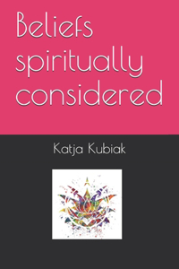 Beliefs spiritually considered