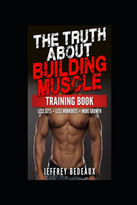 The Truth About Building Muscle; Training Edition