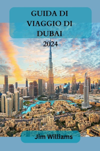 Guida Di Viaggio Di Dubai 2024: Il vostro compagno di viaggio definitivo per vivere nel lusso, vivere avventure indimenticabili e vivere esperienze esclusive!