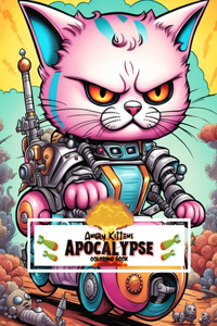 Angry Kittens: Apocalypse Coloring Book: Enjoy 80 of the Angriest, Craziest Kittens That Are Determined to Take Over The World, Or At Least Your Time coloring book