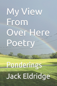 My View From Over Here Poetry