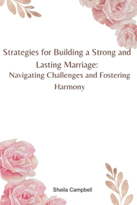 Strategies for Building a Strong and Lasting Marriage