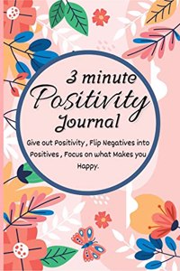 3 Minute Positivity Journal : Amazing Daily Motivational & Self Care Challenge Diary with Prompts for Self Help | Give out Positivity , Flip Negatives into Positives , Focus on what Makes you Happy | Train your mind to see the goo