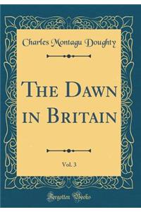 The Dawn in Britain, Vol. 3 (Classic Reprint)
