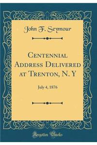 Centennial Address Delivered at Trenton, N. Y: July 4, 1876 (Classic Reprint)