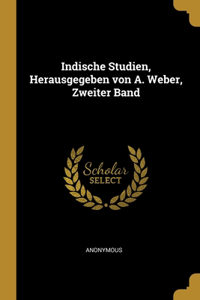Indische Studien, Herausgegeben von A. Weber, Zweiter Band