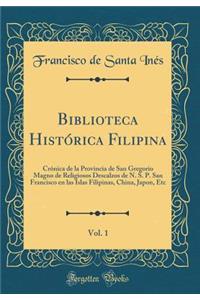 Biblioteca Histï¿½rica Filipina, Vol. 1: Crï¿½nica de la Provincia de San Gregorio Magno de Religiosos Descalzos de N. S. P. San Francisco En Las Islas Filipinas, China, Japon, Etc (Classic Reprint)