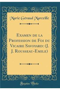 Examen de la Profession de Foi du Vicaire Savoyard: (J. J. Rousseau-Emile) (Classic Reprint)