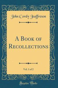 A Book of Recollections, Vol. 1 of 2 (Classic Reprint)