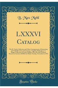LXXXVI Catalog: The R. Taylor Collection and Other Consignments of Interesting and Valuable Coins and Currency, Together With the C. E. Briggs Collection of Lesher Dollars; All to Be Sold Without Reserve at Auction (All Bids by Mail), Tuesday, Nove
