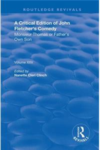 A Critical Edition of John Fletcher's Comedy, Monsieur Thomas, or, Father's Own Son