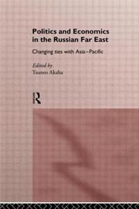 Politics and Economics in the Russian Far East: Changing Ties with Asia-Pacific