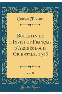 Bulletin de l'Institut Français d'Archéologie Orientale, 1918, Vol. 14 (Classic Reprint)