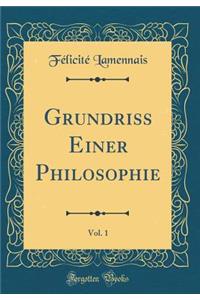 Grundriss Einer Philosophie, Vol. 1 (Classic Reprint)
