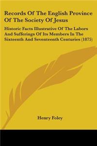 Records Of The English Province Of The Society Of Jesus: Historic Facts Illustrative Of The Labors And Sufferings Of Its Members In The Sixteenth And Seventeenth Centuries (1875)