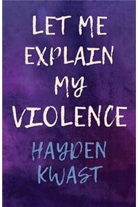 Let Me Explain My Violence