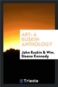 Art; A Ruskin Anthology: A Ruskin Anthology