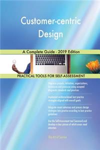 Customer-centric Design A Complete Guide - 2019 Edition