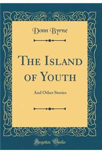 The Island of Youth: And Other Stories (Classic Reprint)