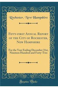 Fifty-ﬁrst Annual Report of the City of Rochester, New Hampshire: For the Year Ending December 31st, Nineteen Hundred and Forty-Two (Classic Reprint)