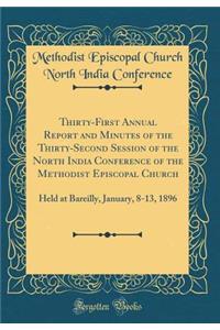 Thirty-First Annual Report and Minutes of the Thirty-Second Session of the North India Conference of the Methodist Episcopal Church: Held at Bareilly, January, 8-13, 1896 (Classic Reprint)