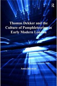 Thomas Dekker and the Culture of Pamphleteering in Early Modern London. by Anna Bayman