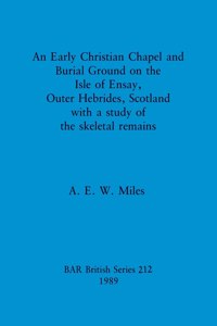 Early Christian Chapel and Burial Ground on the Isle of Ensay, Outer Hebrides, Scotland with a study of the skeletal remains