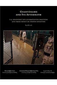 Guantanamo and Its Aftermath: U.S. Detention and Interrogation Practices and Their Impact on Former Detainees