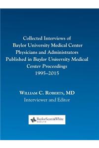 Collected Interviews of Baylor University Medical Center Physicians and Administrators Published in Baylor University Medical Center Proceedings 1995-2015