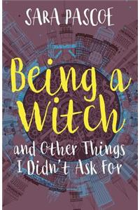 Being a Witch, and Other Things I Didn't Ask For