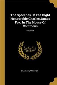 The Speeches Of The Right Honourable Charles James Fox, In The House Of Commons; Volume 1