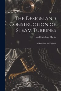 The Design and Construction of Steam Turbines