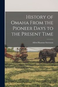 History of Omaha From the Pioneer Days to the Present Time
