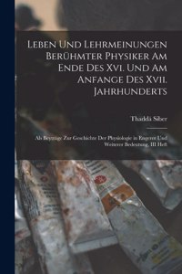 Leben Und Lehrmeinungen Berühmter Physiker Am Ende Des Xvi. Und Am Anfange Des Xvii. Jahrhunderts