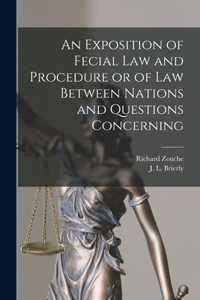 An Exposition of Fecial Law and Procedure or of Law Between Nations and Questions Concerning
