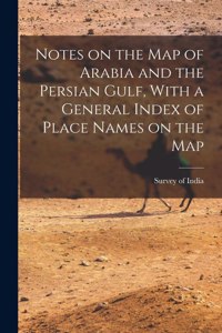 Notes on the Map of Arabia and the Persian Gulf, With a General Index of Place Names on the Map