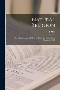 Natural Religion; the Gifford Lectures Delivered Before the University of Glasgow in 1888