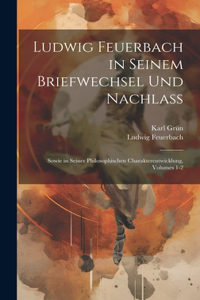 Ludwig Feuerbach in Seinem Briefwechsel Und Nachlass