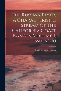 The Russian River, A Characteristic Stream Of The California Coast Ranges, Volume 1, Issues 1-10