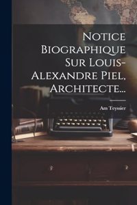 Notice Biographique Sur Louis-alexandre Piel, Architecte...