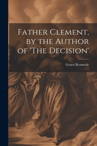 Father Clement, by the Author of 'The Decision'