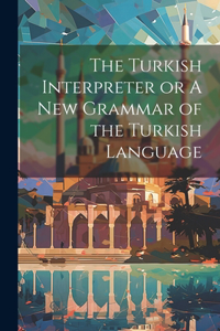 Turkish Interpreter or A New Grammar of the Turkish Language