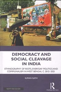 Democracy And Social Cleavage In India: Ethnography Of Riots, Everyday Politics And Communalism In West Bengal C. 2012-2021