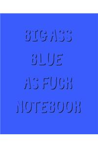 Big Ass Blue As Fuck Notebook