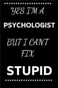 Yes I'm A Psychologist But I Can't Fix Stupid