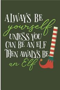 Always Be Yourself Unless You Can Be An Elf Than Always Be An Elf