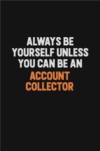 Always Be Yourself Unless You Can Be An Account Collector