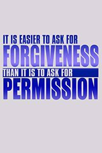 It Is Easier To Ask For Forgiveness Than It Is To Ask For Permission