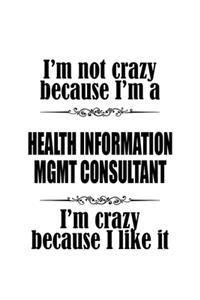 I'm Not Crazy Because I'm A Health Information Mgmt Consultant I'm Crazy Because I like It: Cool Health Information Mgmt Consultant Notebook, Management Consultant Journal Gift, Diary, Doodle Gift or Notebook - 109 Blank Lined Pages