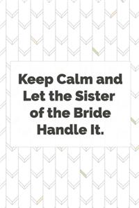 Keep Calm and Let the Sister of the Bride Handle It